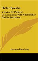 Hitler Speaks: A Series Of Political Conversations With Adolf Hitler On His Real Aims