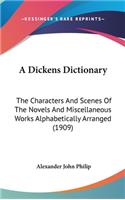 A Dickens Dictionary: The Characters And Scenes Of The Novels And Miscellaneous Works Alphabetically Arranged (1909)(English)