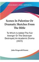 Scenes In Palestine Or Dramatic Sketches From The Bible