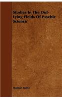Studies in the Out-Lying Fields of Psychic Science