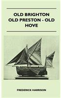 Old Brighton - Old Preston - Old Hove