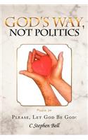 God's Way, Not Politics: Please, Let God Be God!