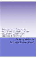Evaluating, Awarding and Transferring Prior Learning Credits in Higher Education: The New Paradigm in Awarding College Credits for Work, Life and Learning Experiences in the 21st Century and Beyond