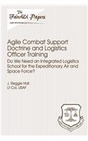 Agile Combat Support Doctrine and Logistics Officer Training: Do We Need an Integrated Logistics School for the Expeditionary Air and Space Force?: Fairchild Paper