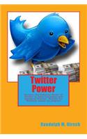 Twitter Power: Harness the Immense Power of Twitter to Gain Customers and Maximize profits!