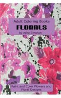 Adult Coloring Book: Florals: Paint and Color Flowers and Floral Designs