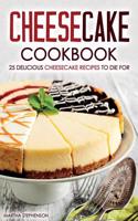 Cheesecake Cookbook - 25 Delicious Cheesecake Recipes to Die for