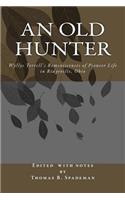 Old Hunter: Wyllys Terrell's Reminiscences Of Pioneer Life In Ridgeville, Ohio, With A Description Of And Extracts From The Terrell Family Papers