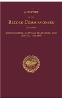 Report of the Record Commissioners, Conatining Boston Births, Baptisms, Marriages, and Deaths, 1630-1699