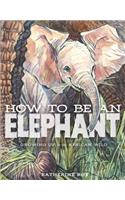 How to Be an Elephant