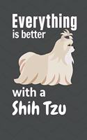 Everything is better with a Shih Tzu: For Shih Tzu Dog Fans