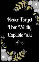 Never Forget How Wildly Capable You Are