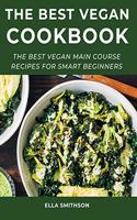 The Best Vegan Cookbook: The Best Vegan Main Course Recipes For Smart Beginners