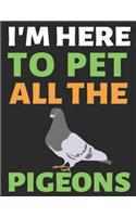 I'm Here To Pet All The Pigeons: Journal Notebook Gifts for Men Women and Girls - Birds Lover Notebook Journal Diary Large Print (8.5 X 11 Inches) - 100 Pages