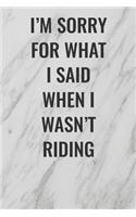 I'm Sorry For What I Said When I Wasn't Riding