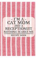 I'm a Cat Mom and a Receptionist Nothing Scares Me Recipe Book: Blank Recipe Book to Write in for Women, Bartenders, Drink and Alcohol Log, Document all Your Special Recipes and Notes for Your Favorite ... for Wo