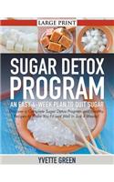 Sugar Detox Program: An Easy 4-Week Plan to Quit Sugar (LARGE PRINT): Discover a Complete Sugar Detox Program and Healthy Recipes to Make You Fit and Well In Just 4 Week