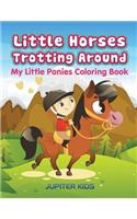 Little Horses Trotting Around: My Little Ponies Coloring Book