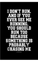 I Don't Run. And if you ever see me running, you should run too because something is probably chasing me LUMOWELL