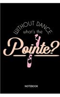 Without Dance Whats The Pointe? Notebook