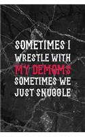 Sometimes I Wrestle With My Demoms Sometimes We Just Snuggle