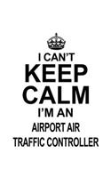 I Can't Keep Calm I'm An Airport Air Traffic Controller
