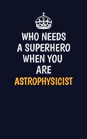 Who Needs A Superhero When You Are Astrophysicist: Career journal, notebook and writing journal for encouraging men, women and kids. A framework for building your career.