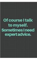 Of course I talk to myself. Sometimes I need expert advice.