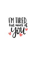I'm Tired But Never of You: 150 Lined/Ruled Journal Pages Planner Diary Notebook with Couples Relationship Funny Novelty Text Quote and Love Red Hearts on the Cover