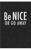 Be Nice or Go Away: A 6x9 Inch Matte Softcover Journal Notebook with 120 Blank Lined Pages with a Funny Cover Slogan