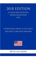 Afterschool Snacks in the Child and Adult Care Food Program (Us Food and Nutrition Service Regulation) (Fns) (2018 Edition)