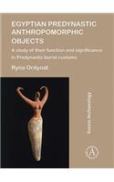 Egyptian Predynastic Anthropomorphic Objects: A Study of Their Function and Significance in Predynastic Burial Customs