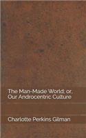 The Man-Made World; Or, Our Androcentric Culture