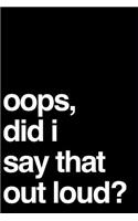 Oops, Did I Say That Out Loud?: 110-Page Funny Soft Cover Sarcastic Blank Lined Journal Makes Great Boss, Coworker or Manager Gift Idea