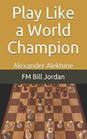 Play Like a World Champion: Alexander Alekhine