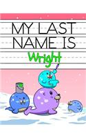 My Last Name is Wright: Personalized Primary Name Tracing Workbook for Kids Learning How to Write Their Last Name, Practice Paper with 1 Ruling Designed for Children in Pre