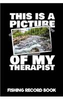 This Is a Picture of My Therapist Fishing Record Book: Fisherman Log Book & Fishing Log