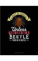 Always Be Yourself Unless You Can Be a Beetle Then Be a Beetle: 6 Columns Columnar Pad