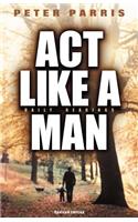 ACT Like a Man