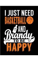 I Just Need Basketball And Brandy To Be Happy: Adult Basketball Journal Notebook