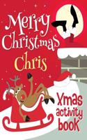 Merry Christmas Chris - Xmas Activity Book: (Personalized Children's Activity Book)