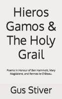 Hieros Gamos & The Holy Grail: Poems in Honour of Ben Hammott, Mary Magdalene, and Rennes-le-Château.
