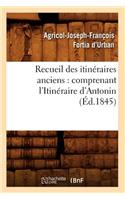 Recueil Des Itinéraires Anciens: Comprenant l'Itinéraire d'Antonin (Éd.1845)