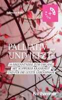 Palliativ ... Und Jetzt?: 10 Erkenntnisse Zum Umgang Mit Schwerer Krankheit Und Fur Die Letzte Lebensphase