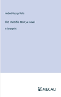 The Invisible Man; A Novel: in large print