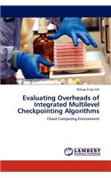 Evaluating Overheads of Integrated Multilevel Checkpointing Algorithms