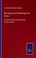 Über Ursprung und Verbreitungsart der Cholera: Commissionsbericht der internationalen Sanitäts-Conferenz