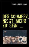 Schmerz, nicht mehr zu sein ...