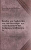 Katalog und Nachrichten von der ehemaligen aus lauter Handschriften bestandenen Bibliothek in