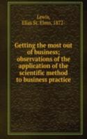 Getting the most out of business; observations of the application of the scientific method to business practice